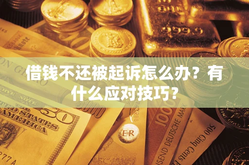济南借钱不还被起诉怎么办？有什么应对技巧？